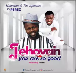 Holyman - Jehovah You’re So Good (Ft. Perez)